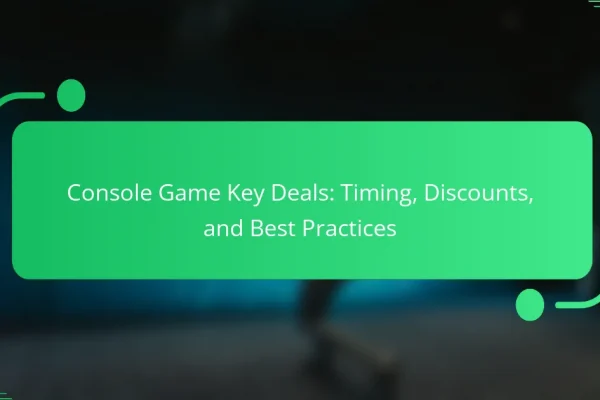 Console Game Key Deals: Timing, Discounts, and Best Practices