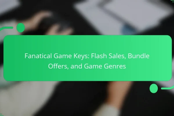 Fanatical Game Keys: Flash Sales, Bundle Offers, and Game Genres
