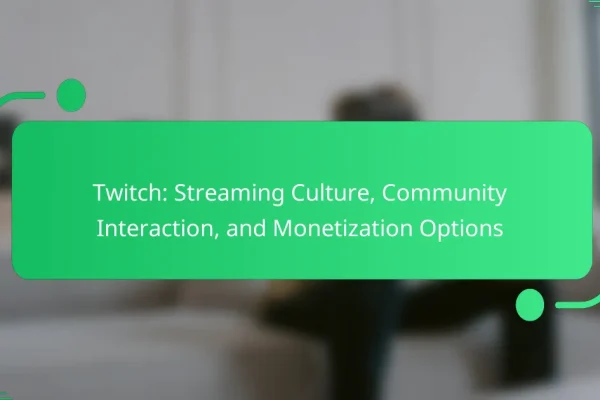 Twitch: Streaming Culture, Community Interaction, and Monetization Options